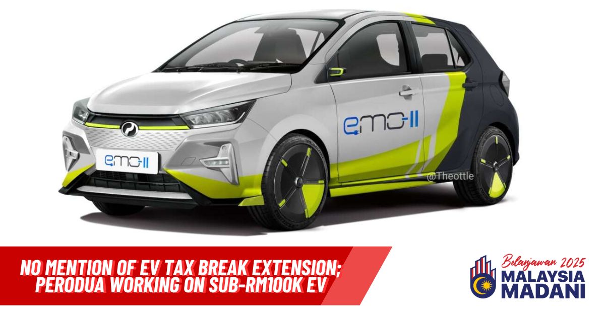 2025财案：电动车免税框架继续实施，未言明会否延长；Perodua 正在计划推出价格低于RM100,000的纯电动车